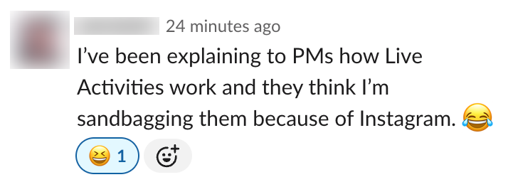 Slack message saying "I've been explaining to PMs how Live Activities work and they think I'm sandbagging them because of Instagram".